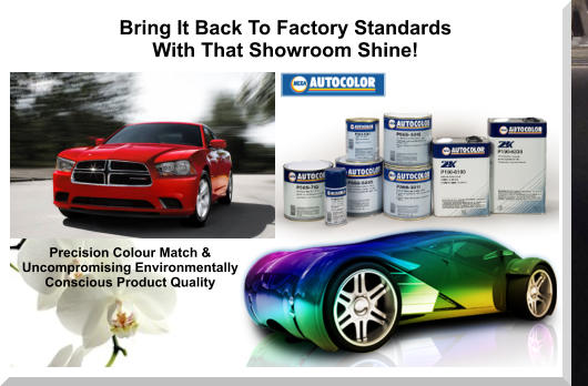 Bring It Back To Factory Standards With That Showroom Shine! Precision Colour Match & Uncompromising Environmentally Conscious Product Quality