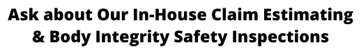 Ask about Our In-House Claim Estimating & Body Integrity Safety Inspections