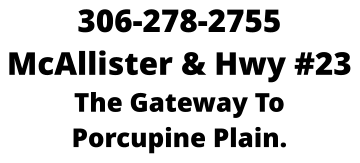 306-278-2755 McAllister & Hwy #23 The Gateway To Porcupine Plain.