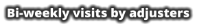 Bi-weekly visits by adjusters